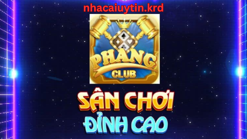 Phang Club là sân chơi đỉnh cao số 1 Việt Nam
