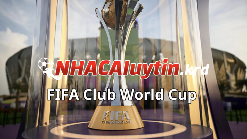 FIFA Club World Cup là gì? Là một fan bóng đá bạn nên biết đến giải đấu này